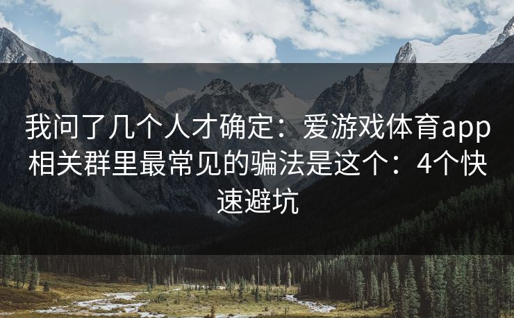 我问了几个人才确定：爱游戏体育app相关群里最常见的骗法是这个：4个快速避坑