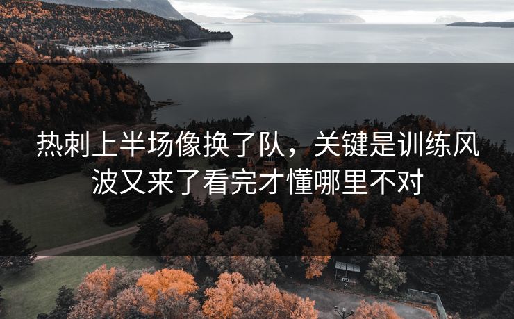 热刺上半场像换了队,关键是训练风波又来了看完才懂哪里不对 热刺上半场像换了队,关键是训练风波又来了看完才懂哪里不对