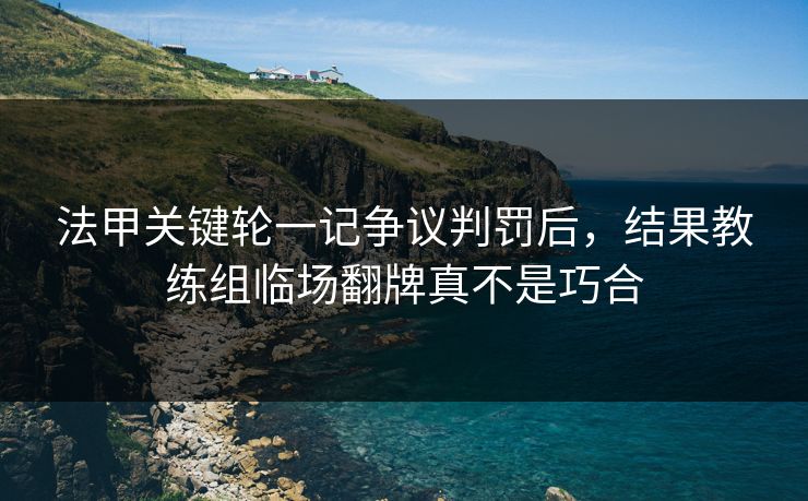 法甲关键轮一记争议判罚后，结果教练组临场翻牌真不是巧合